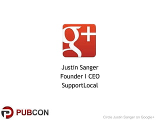 Justin Sanger
Founder I CEO
SupportLocal



                Circle Justin Sanger on Google+
 