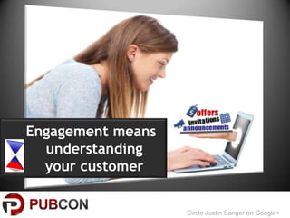 Engagement means
  understanding
  your customer


                   Circle Justin Sanger on Google+
 