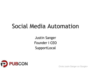 Social Media Automation
       Justin Sanger
       Founder I CEO
       SupportLocal




                       Circle Justin Sanger on Google+
 