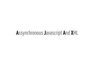 Assynchronous Javascript And XML	
  
 