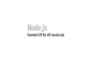 Node.js	
  
Evented I/O for V8 JavaScript	
  
 