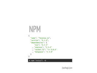 NPM	
  


% npm install -d



                   /package.json	
  
 