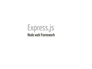 Express.js	
  
Node web framework	
  
 