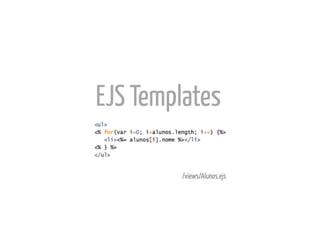 EJS Templates	
  

           /views/Alunos.ejs	
  
 