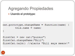 Agregando Propiedades
 Usando el prototype:
14
 