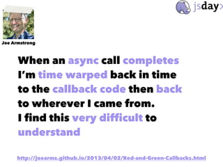 When an async call completes
I’m time warped back in time
to the callback code then back
to wherever I came from.
I find t...