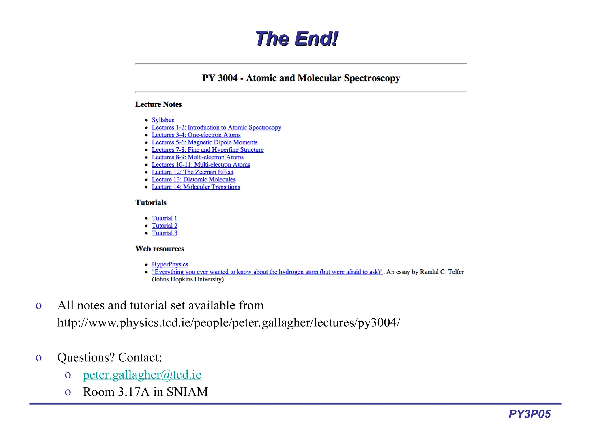 PY3P05
The End!
The End!
o All notes and tutorial set available from
http://www.physics.tcd.ie/people/peter.gallagher/lectures/py3004/
o Questions? Contact:
o peter.gallagher@tcd.ie
o Room 3.17A in SNIAM
 