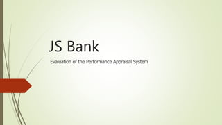 JS Bank
Evaluation of the Performance Appraisal System
 