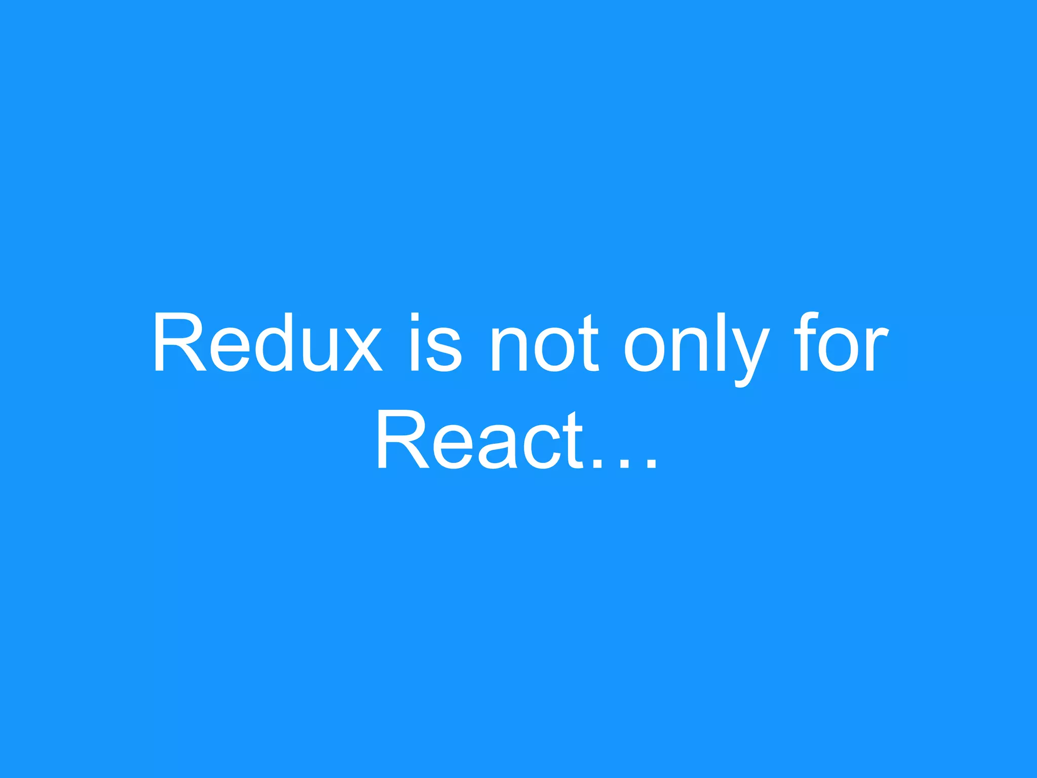 Redux is not only for React… 