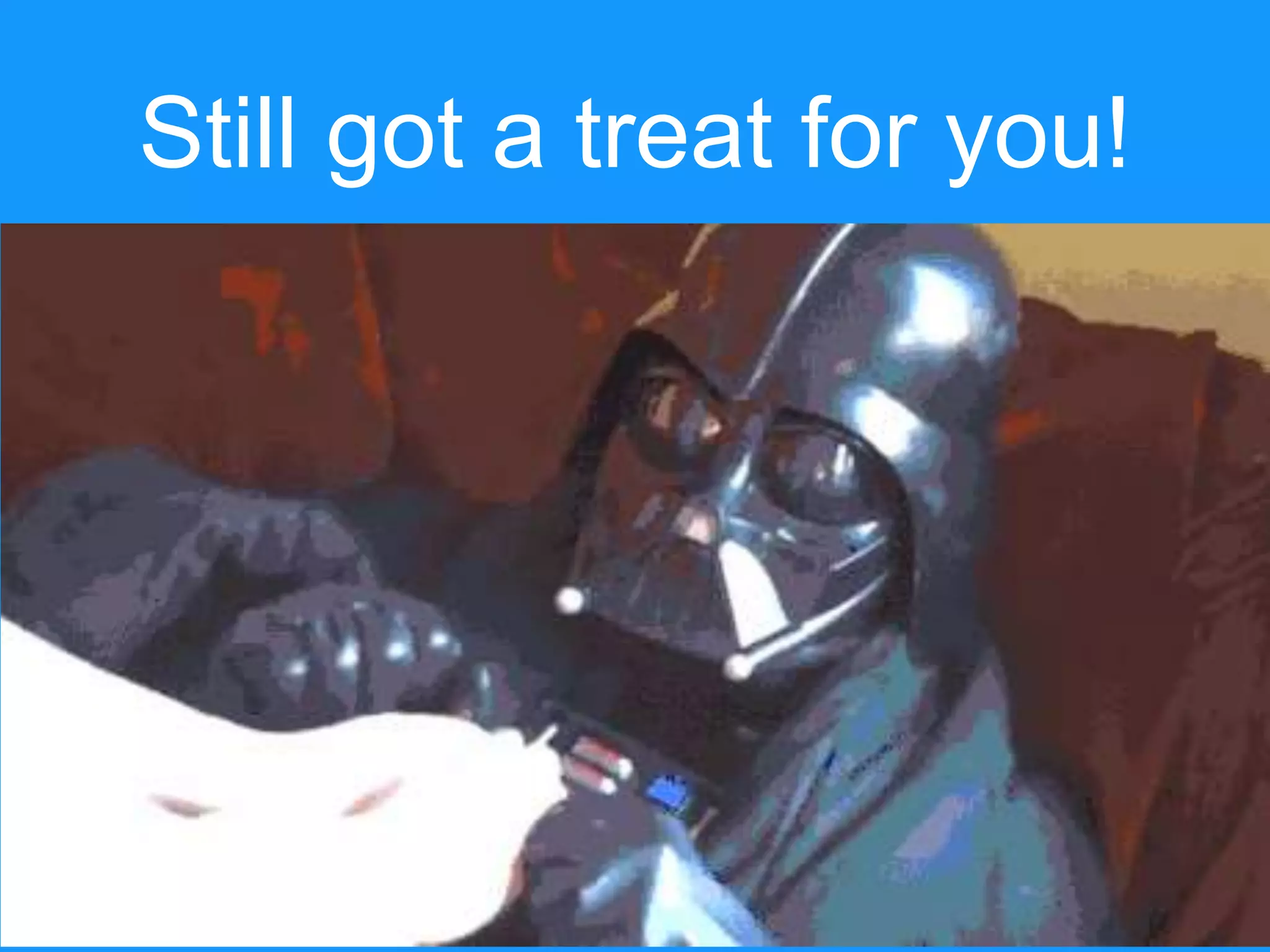Still got a treat for you! 