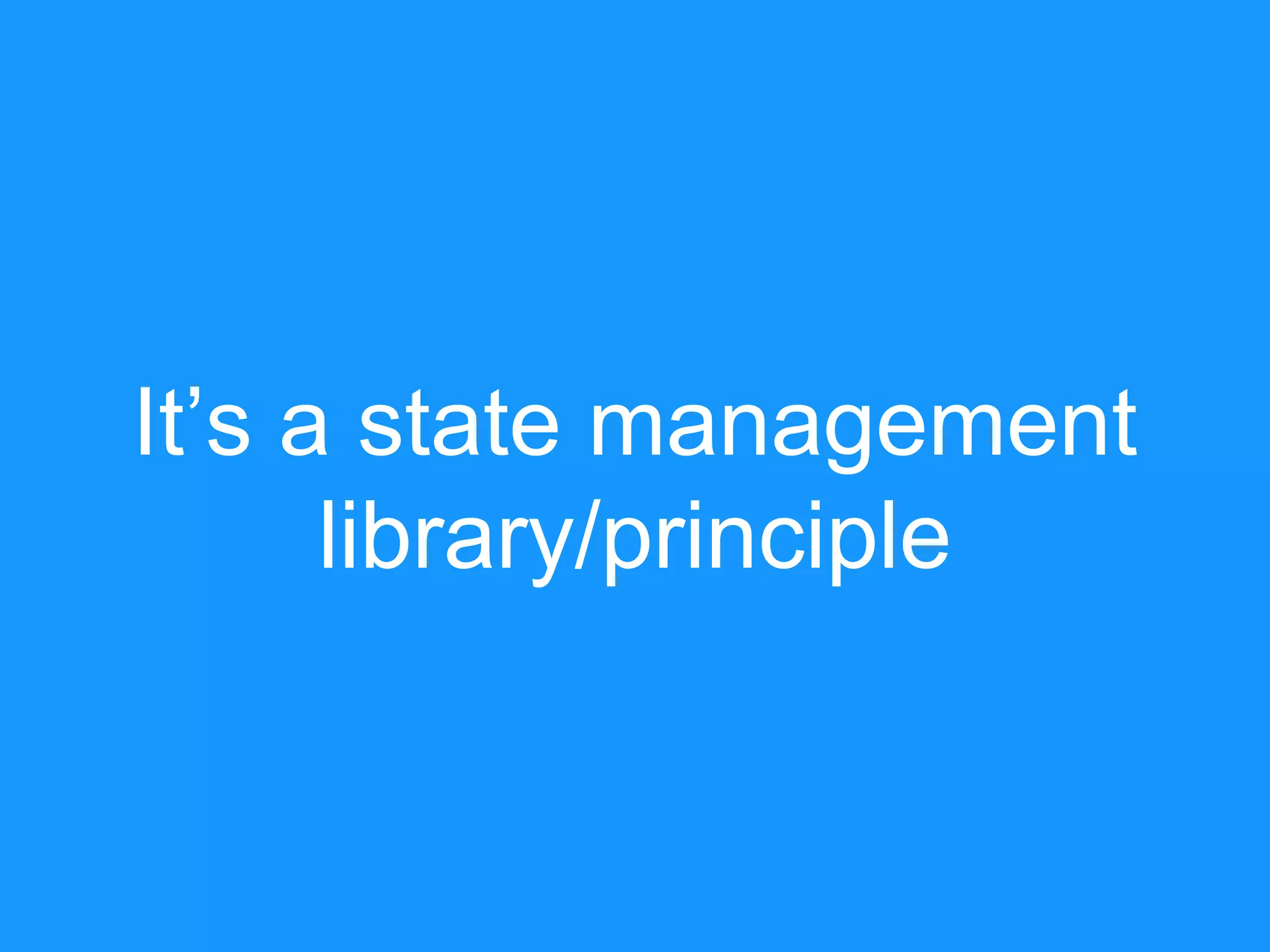 It’s a state management library/principle 