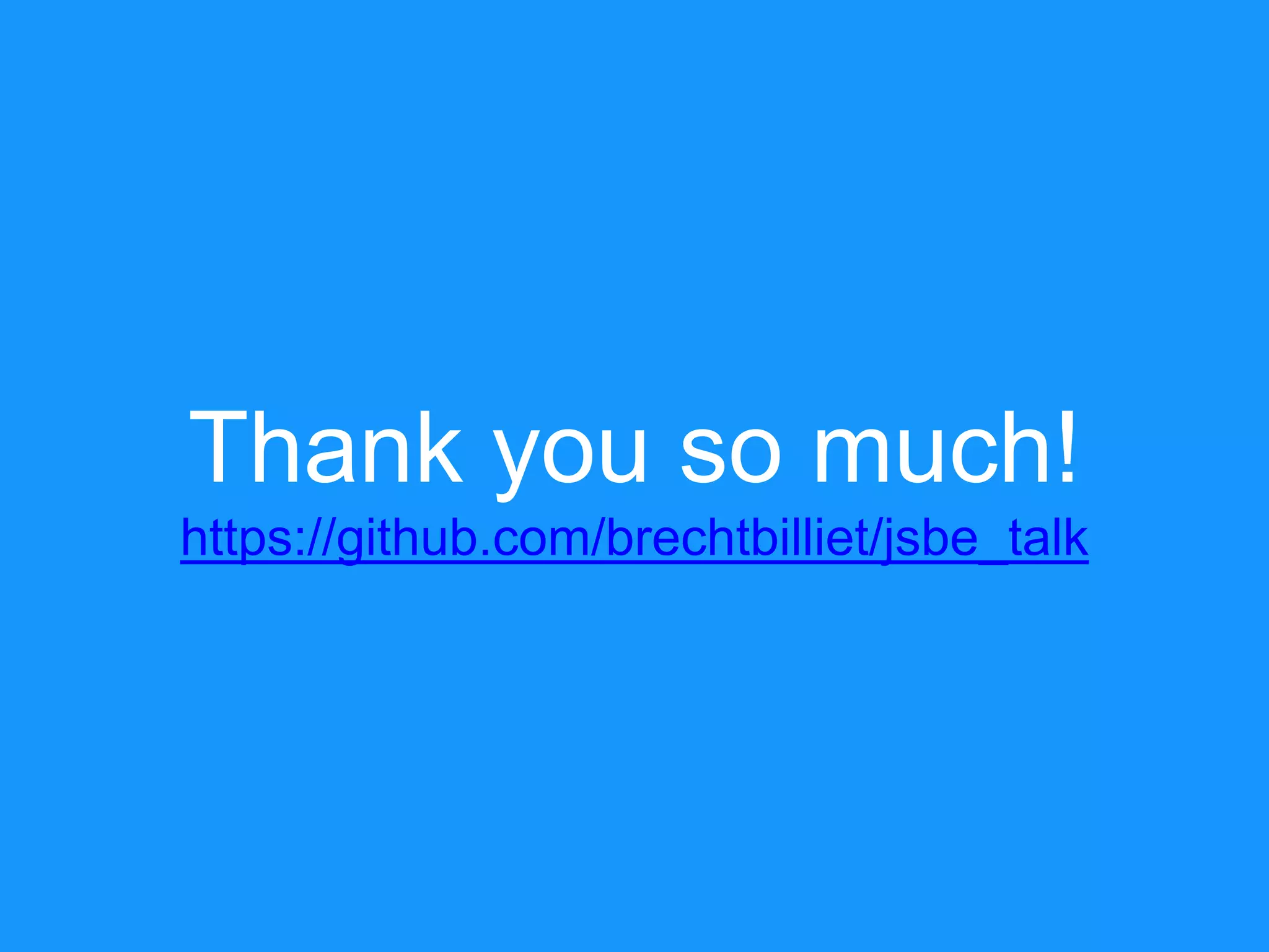 Thank you so much! https://github.com/brechtbilliet/jsbe_talk 