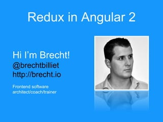 Redux in Angular 2
Hi I’m Brecht!
@brechtbilliet
http://brecht.io
Frontend software
architect/coach/trainer
 