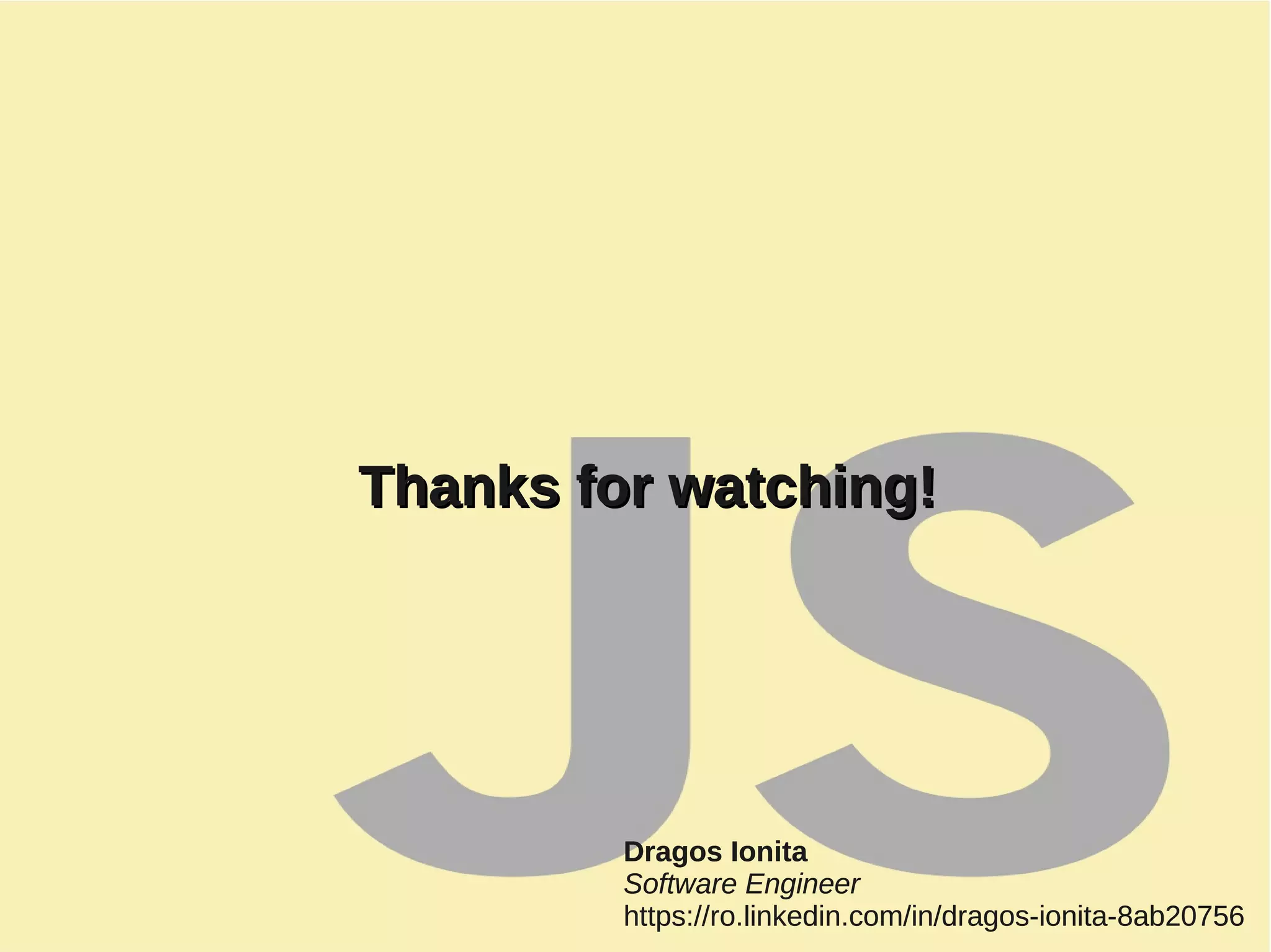 Dragos Ionita
Software Engineer
https://ro.linkedin.com/in/dragos-ionita-8ab20756
Dragos Ionita
Software Engineer
https://ro.linkedin.com/in/dragos-ionita-8ab20756
Thanks for watching!Thanks for watching!
 