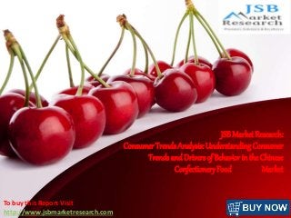 f
JSBMarketResearch:
Consumer TrendsAnalysis: UnderstandingConsumer
Trendsand Driversof Behavior in the Chinese
ConfectioneryFood Market
To buy this Report Visit
http://www.jsbmarketresearch.com
 