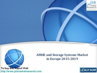 p
AMHE and Storage Systems Market
in Europe 2015-2019
To buy this Report Visit
http://www.jsbmarketresearch.com
 