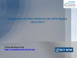 Automotive Oil Filter Market in the APAC Region
2015-2019
To buy this Report Visit
http://www.jsbmarketresearch.com
 
