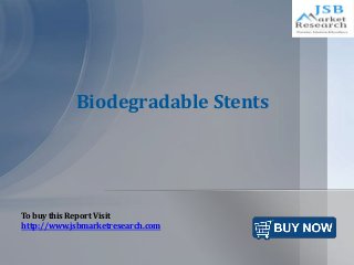 Biodegradable Stents
To buy this Report Visit
http://www.jsbmarketresearch.com
 