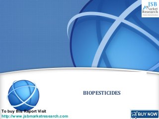 p
BIOPESTICIDES
To buy this Report Visit
http://www.jsbmarketresearch.com
 
