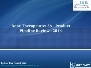 To buy this Report Visit
http://www.jsbmarketresearch.com
Bone Therapeutics SA - Product
Pipeline Review - 2014
 