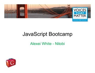 JavaScript Bootcamp
  Alexei White - Nitobi