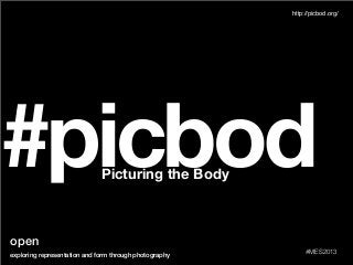 #picbodPicturing the Body
open
exploring representation and form through photography
#MES2013
http://picbod.org/
 