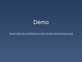 Démo
https://github.com/bbonnin/talk-stream-processing-et-sql
 