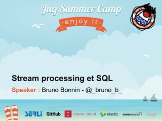 Speaker : Bruno Bonnin - @_bruno_b_
Stream processing et SQL
 