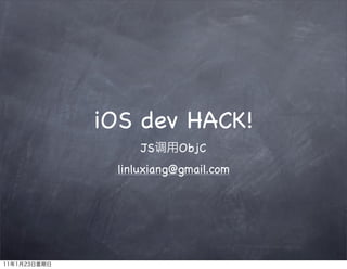 iOS dev HACK!
     JS    ObjC
 linluxiang@gmail.com
 