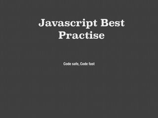Javascript Best
Practices
Code safe, Code fast
 