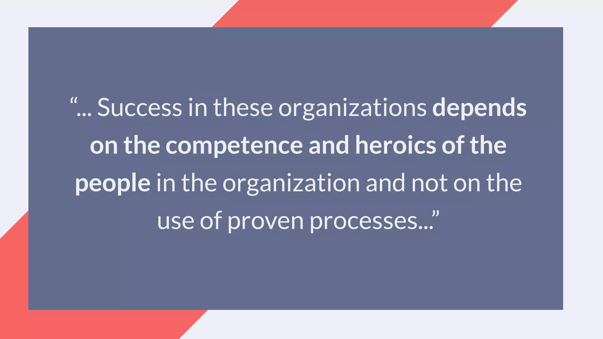 “... Success in these organizations depends
on the competence and heroics of the
people in the organization and not on the
use of proven processes...”
 