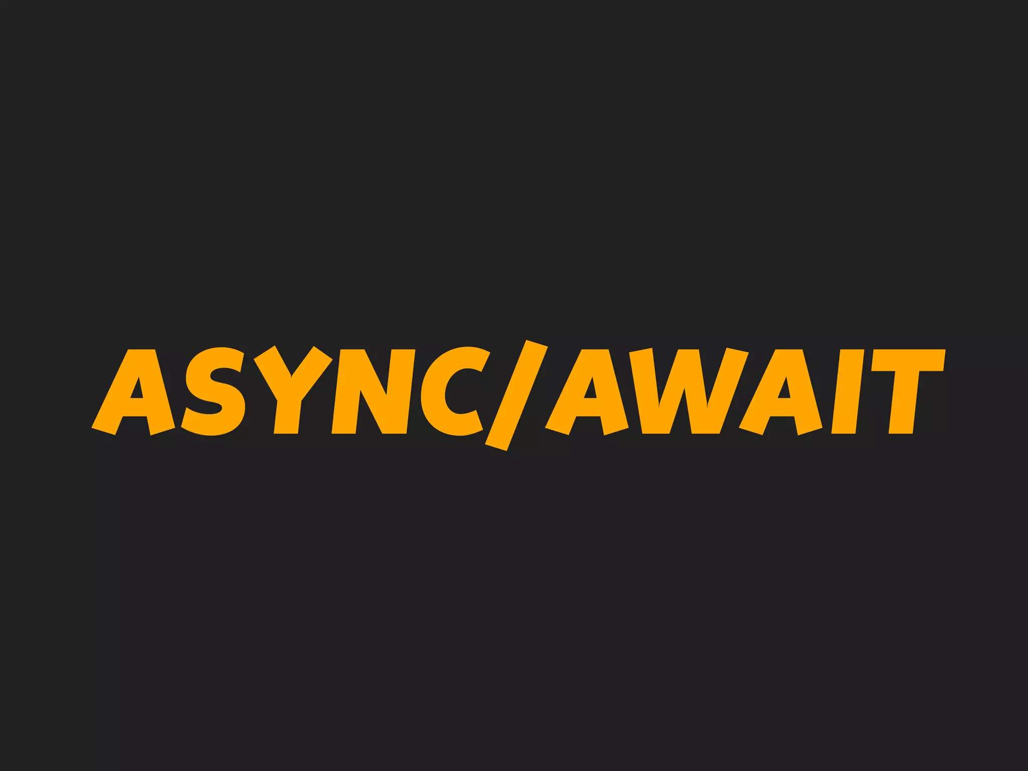 ASYNC/AWAIT
 