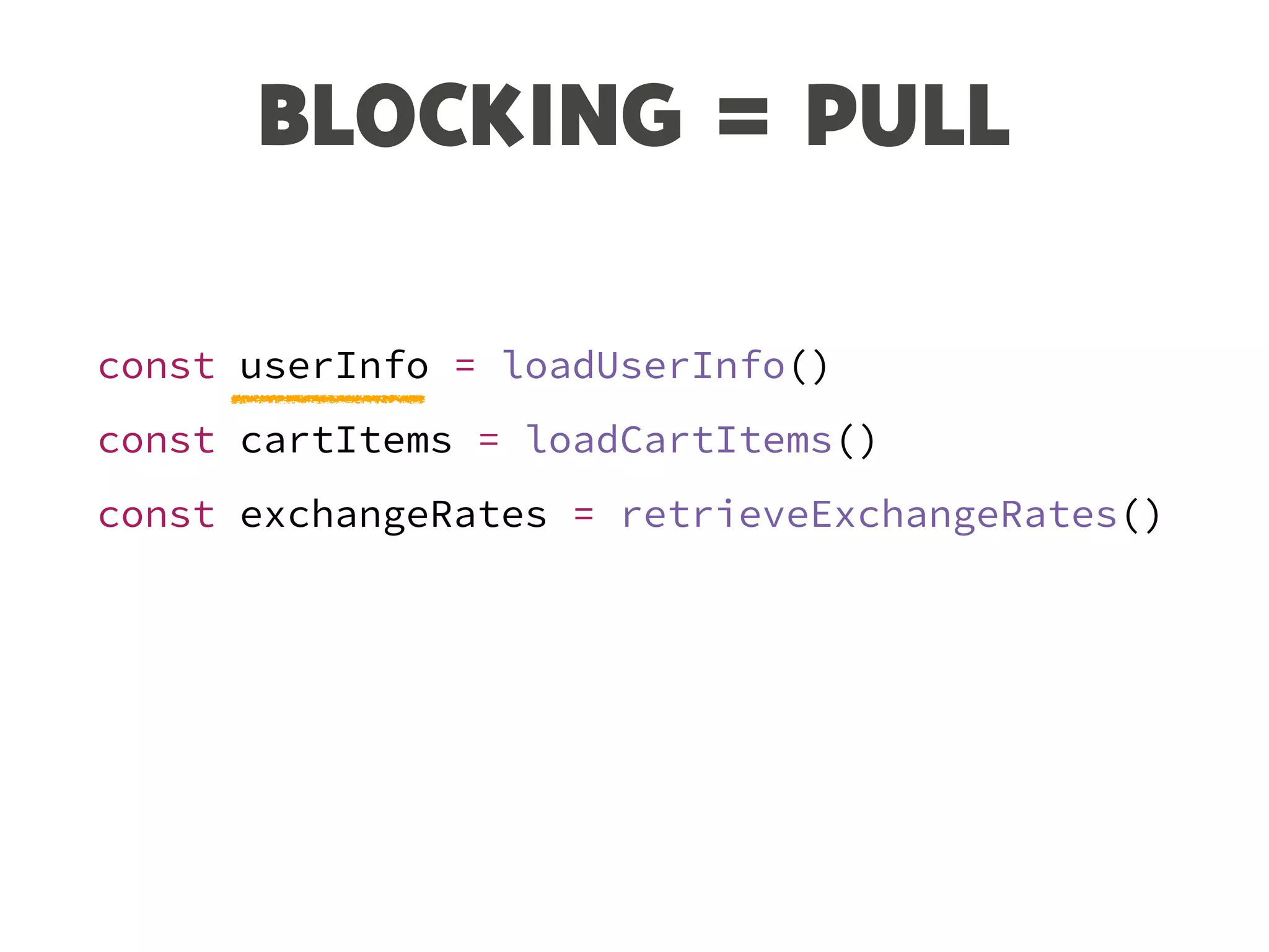 const userInfo = loadUserInfo()
const cartItems = loadCartItems()
const exchangeRates = retrieveExchangeRates()
BLOCKING = PULL
 
