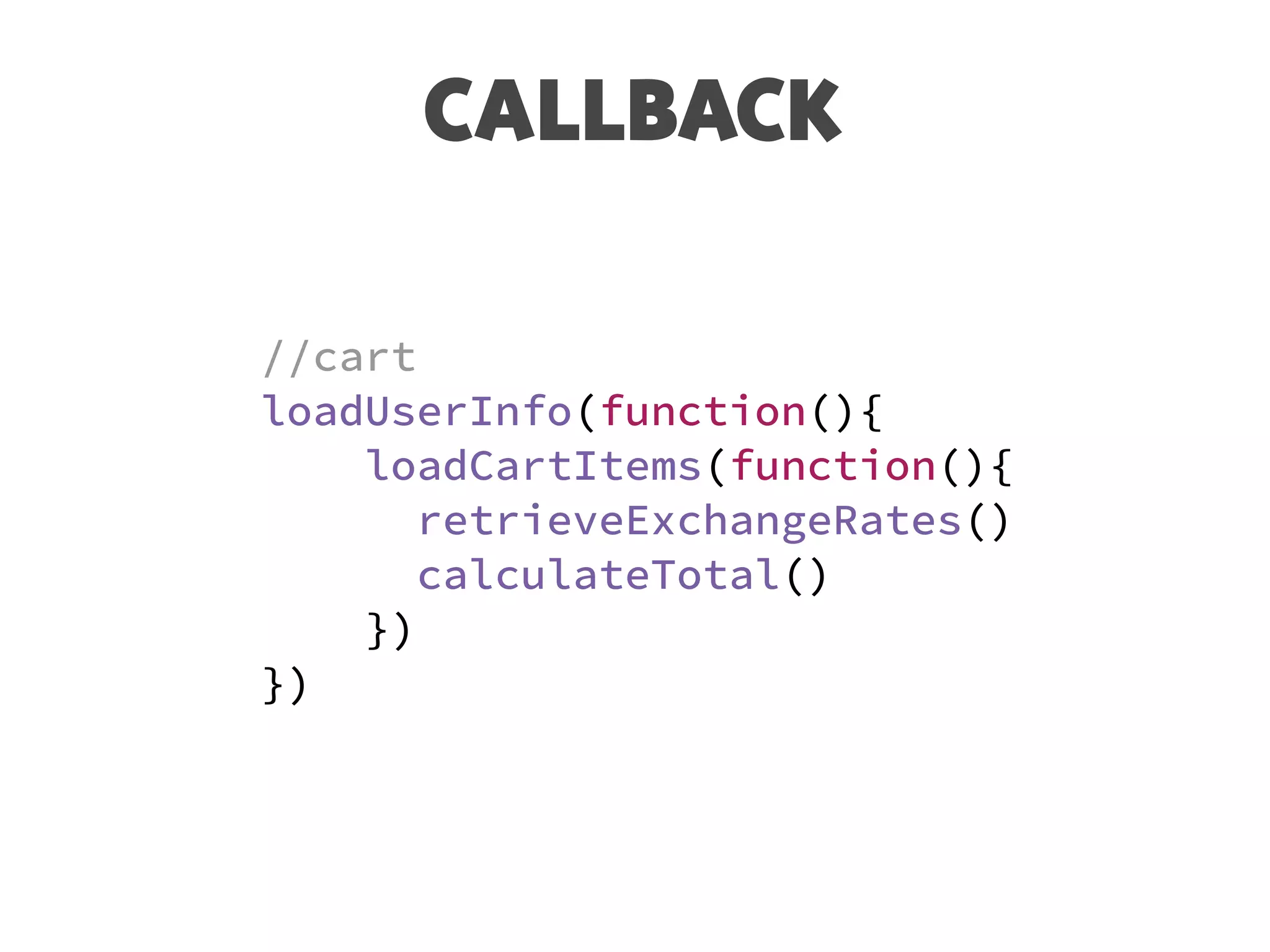 CALLBACK
//cart
loadUserInfo(function(){
loadCartItems(function(){
retrieveExchangeRates()
calculateTotal()
})
})
 