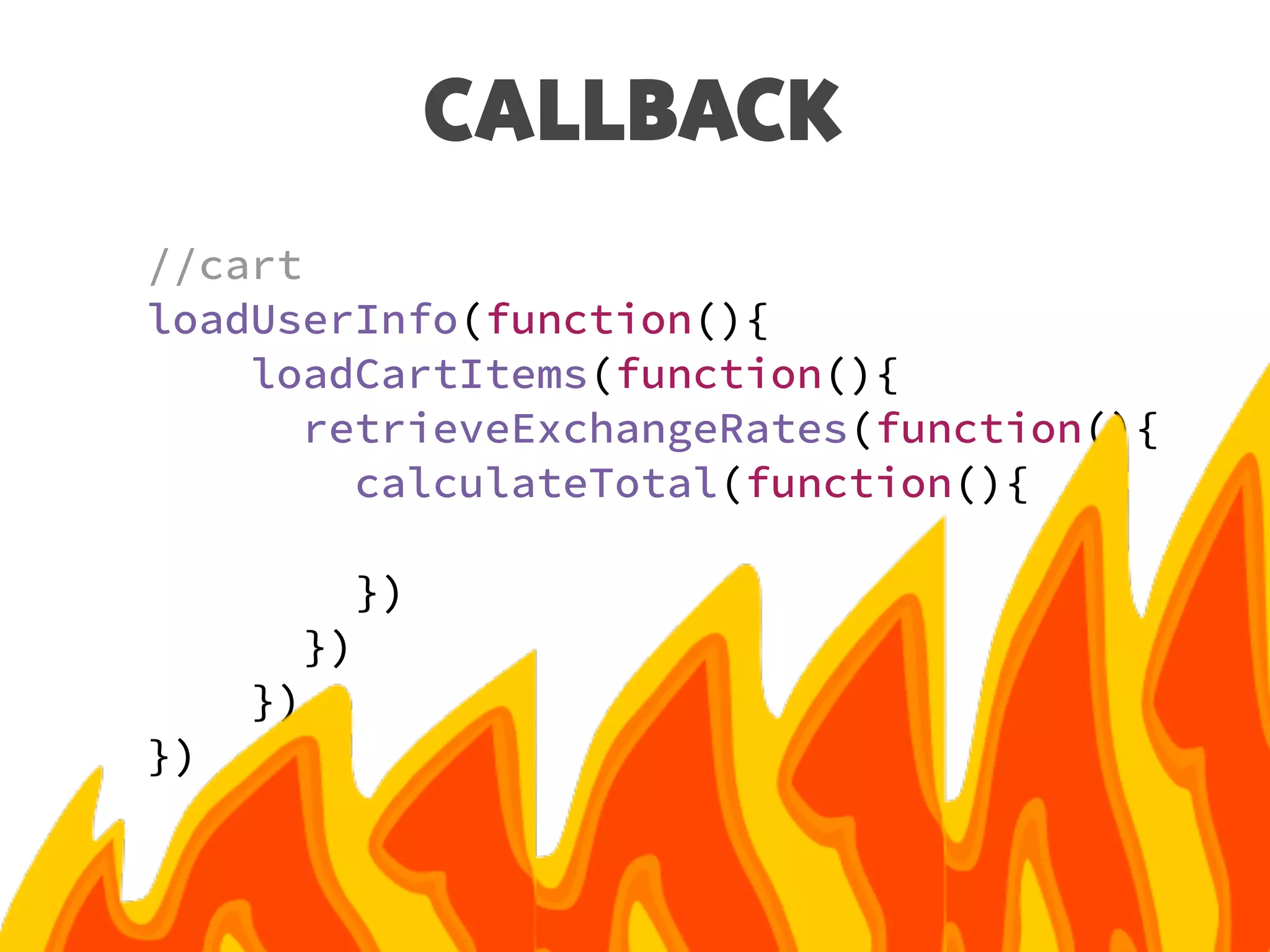 CALLBACK
//cart
loadUserInfo(function(){
loadCartItems(function(){
retrieveExchangeRates(function(){
calculateTotal(function(){
})
})
})
})
 