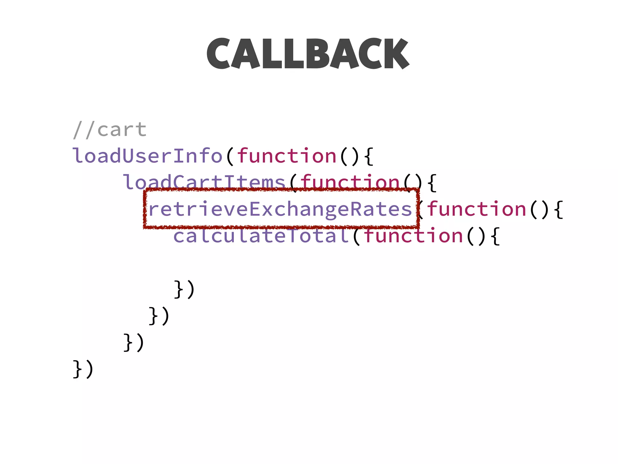 CALLBACK
//cart
loadUserInfo(function(){
loadCartItems(function(){
retrieveExchangeRates(function(){
calculateTotal(function(){
})
})
})
})
 
