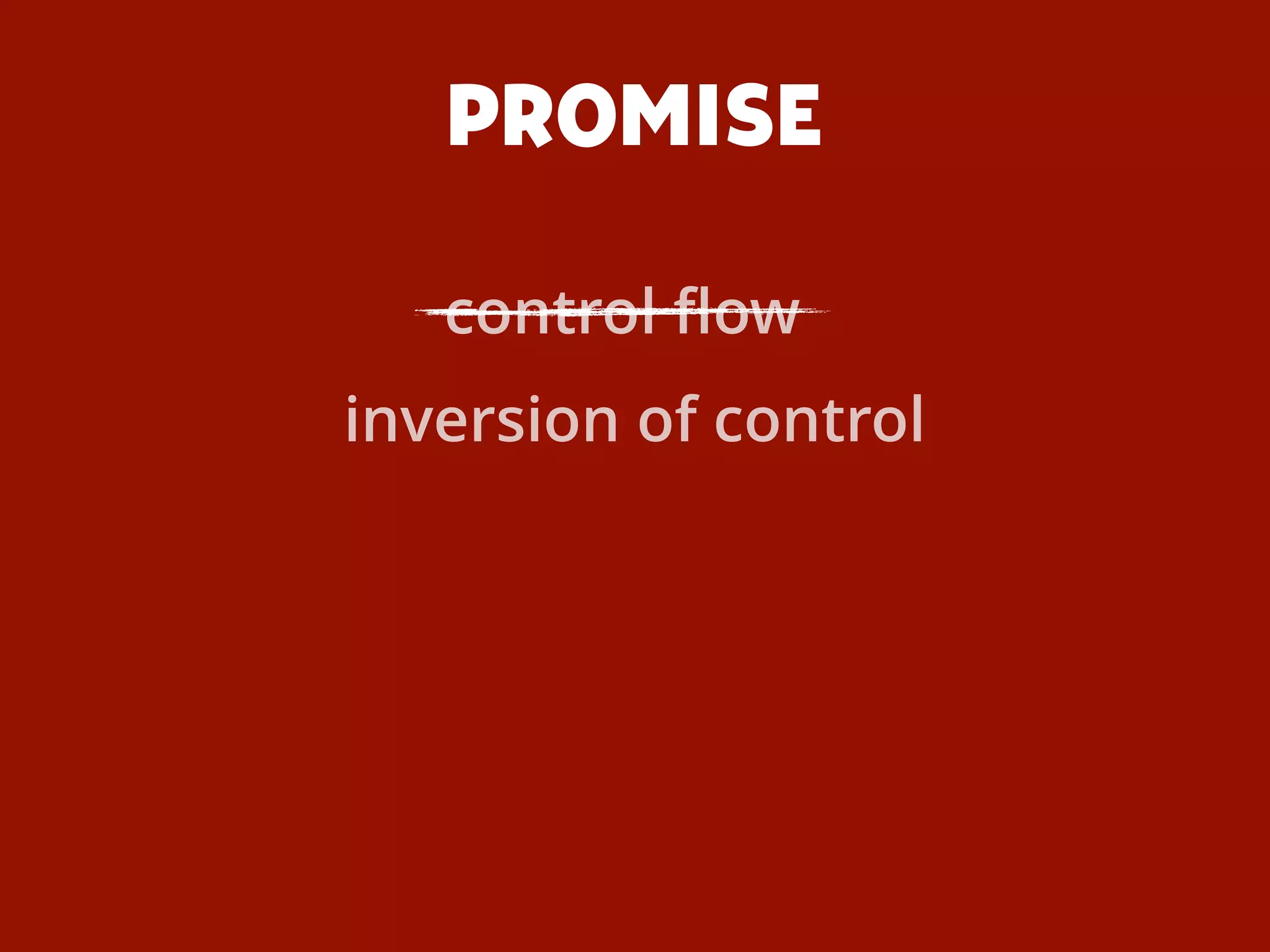 PROMISE
inversion of control
control ﬂow
 