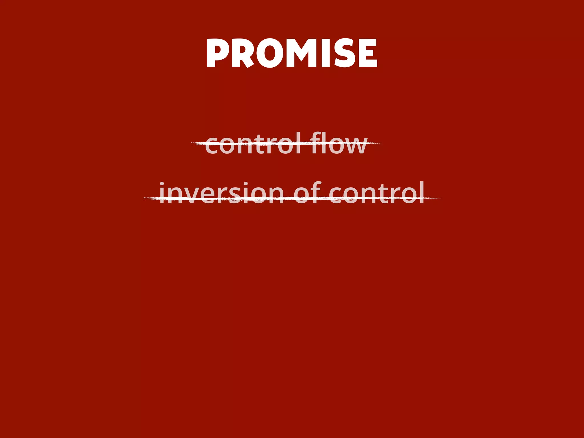PROMISE
inversion of control
control ﬂow
 