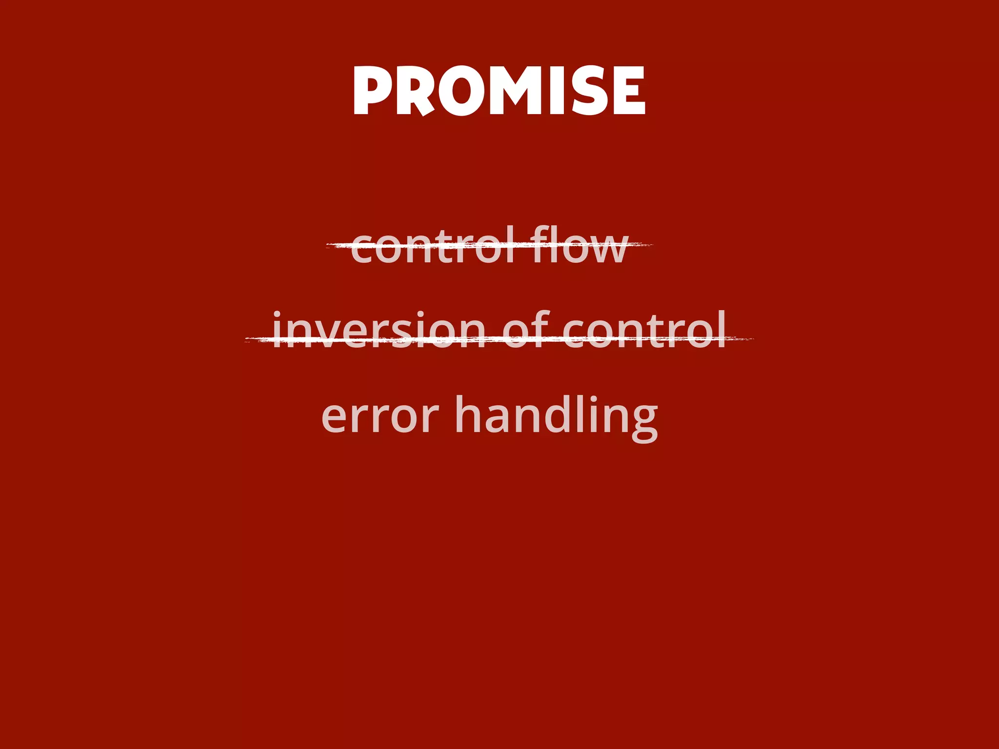 PROMISE
inversion of control
error handling
control ﬂow
 
