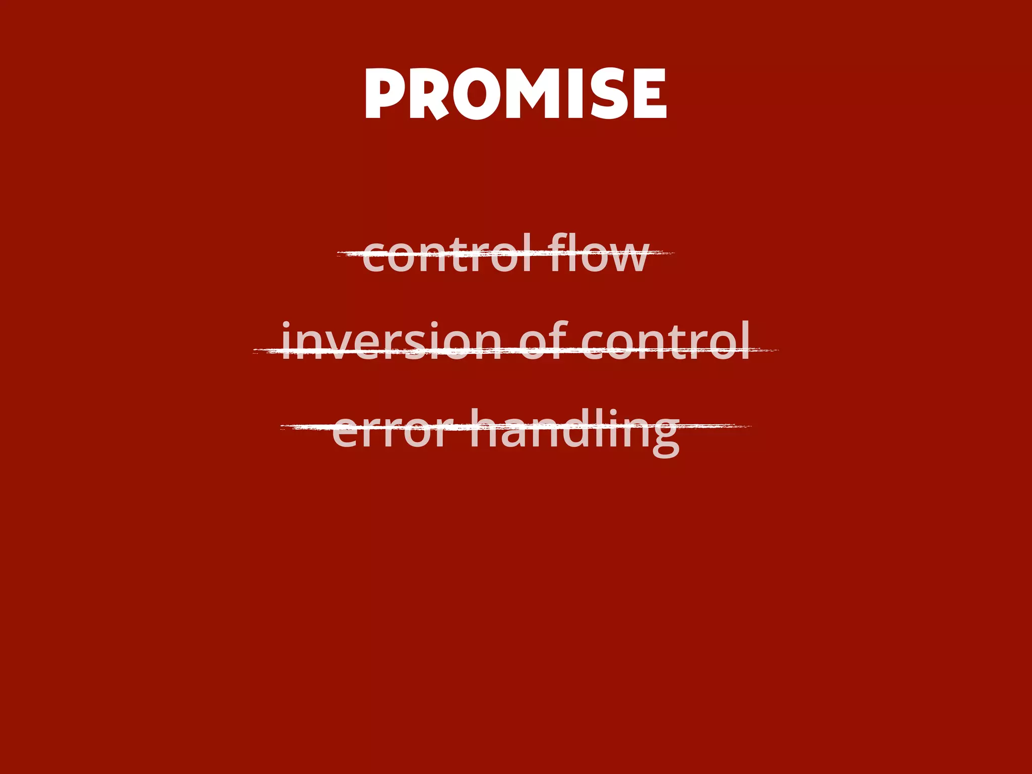PROMISE
inversion of control
error handling
control ﬂow
 