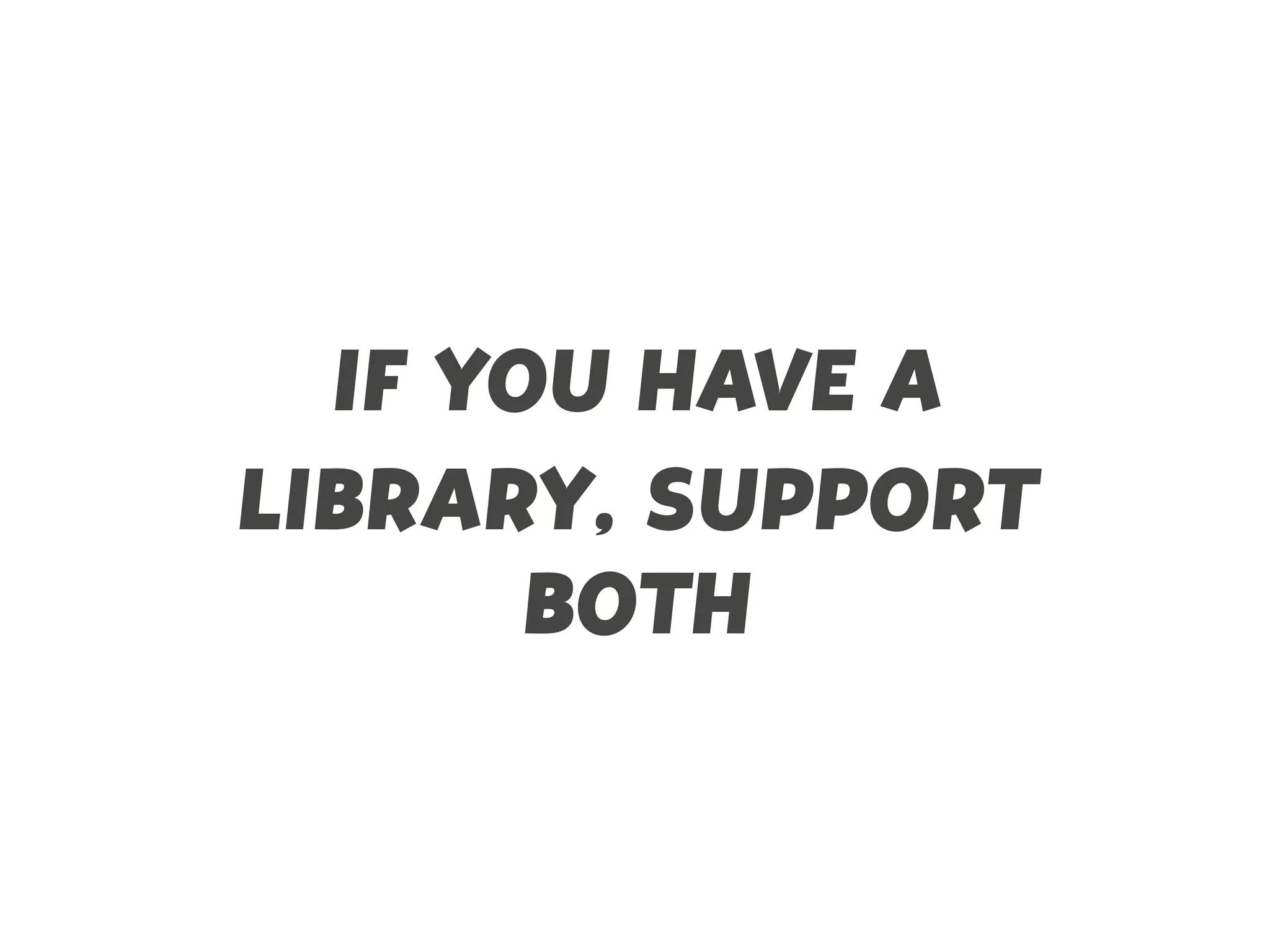 IF YOU HAVE A
LIBRARY, SUPPORT
BOTH
 