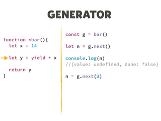 function *bar(){
let x = 14
let y = yield * x
return y
}
GENERATOR
const g = bar()
let n = g.next()
console.log(n)
//{value: undefined, done: false}
n = g.next(3)
console.log(n)
//{value: 42, done: true}
 
