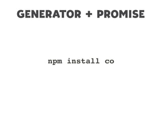 GENERATOR + PROMISE
npm install co
 