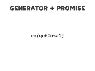 GENERATOR + PROMISE
co(getTotal)
 