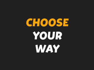CHOOSE
YOUR
WAY
 