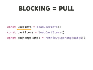 const userInfo = loadUserInfo()
const cartItems = loadCartItems()
const exchangeRates = retrieveExchangeRates()
BLOCKING = PULL
 