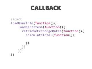 CALLBACK
//cart
loadUserInfo(function(){
loadCartItems(function(){
retrieveExchangeRates(function(){
calculateTotal(function(){
})
})
})
})
 