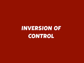 INVERSION OF
CONTROL
 