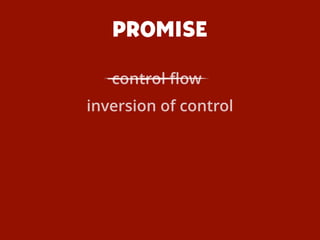 PROMISE
inversion of control
control ﬂow
 