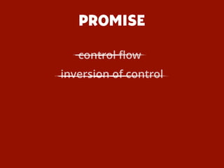 PROMISE
inversion of control
control ﬂow
 